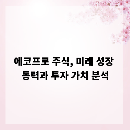 에코프로 주식, 미래 성장 동력과 투자 가치 분석