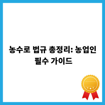 농수로 법규 총정리: 농업인 필수 가이드