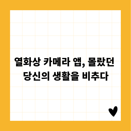 열화상 카메라 앱, 몰랐던 당신의 생활을 비추다