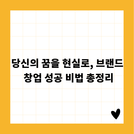 당신의 꿈을 현실로, 브랜드 창업 성공 비법 총정리