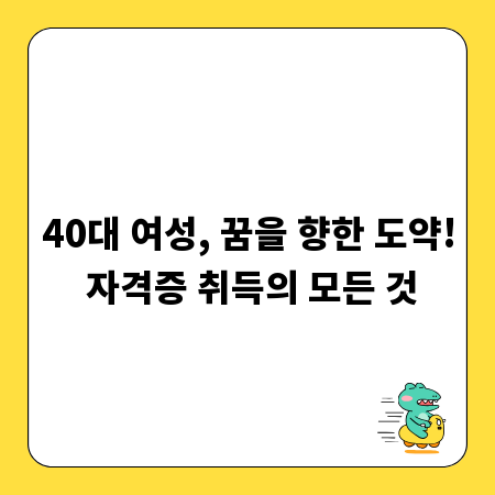 40대 여성, 꿈을 향한 도약! 자격증 취득의 모든 것
