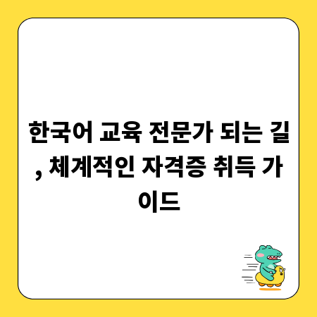 한국어 교육 전문가 되는 길, 체계적인 자격증 취득 가이드
