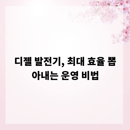 디젤 발전기, 최대 효율 뽑아내는 운영 비법
