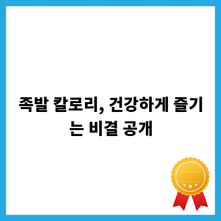 족발 칼로리, 건강하게 즐기는 비결 공개
