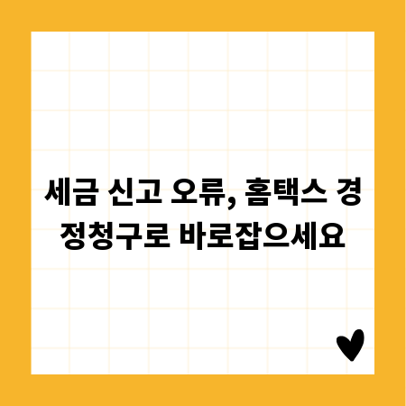 세금 신고 오류, 홈택스 경정청구로 바로잡으세요