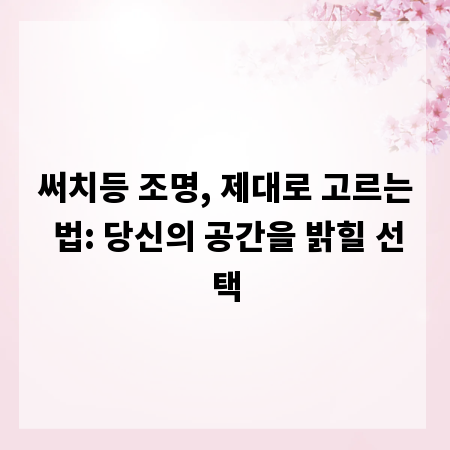 써치등 조명, 제대로 고르는 법: 당신의 공간을 밝힐 선택