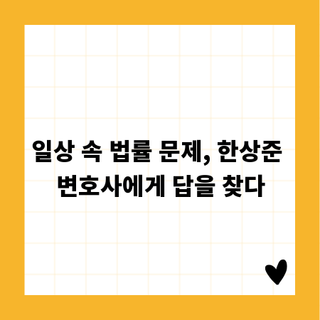 일상 속 법률 문제, 한상준 변호사에게 답을 찾다