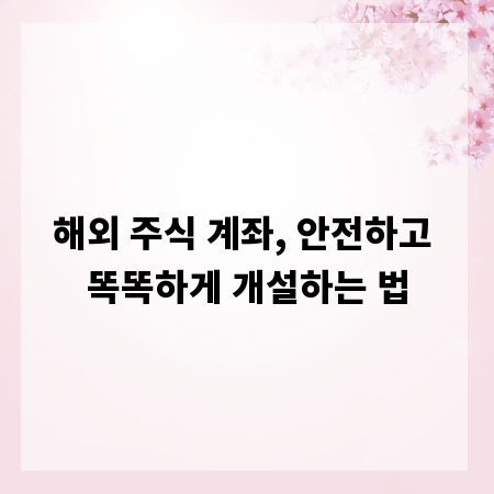 해외 주식 계좌, 안전하고 똑똑하게 개설하는 법