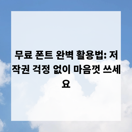 무료 폰트 완벽 활용법: 저작권 걱정 없이 마음껏 쓰세요