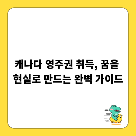 캐나다 영주권 취득, 꿈을 현실로 만드는 완벽 가이드