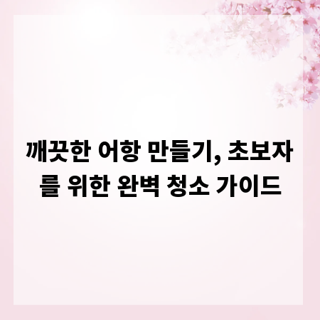 깨끗한 어항 만들기, 초보자를 위한 완벽 청소 가이드