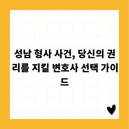 성남 형사 사건, 당신의 권리를 지킬 변호사 선택 가이드
