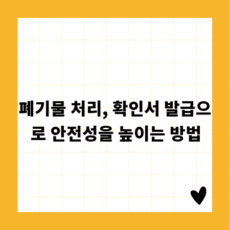 폐기물 처리, 확인서 발급으로 안전성을 높이는 방법