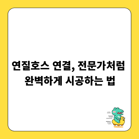 연질호스 연결, 전문가처럼 완벽하게 시공하는 법