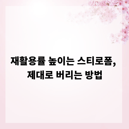 재활용률 높이는 스티로폼, 제대로 버리는 방법