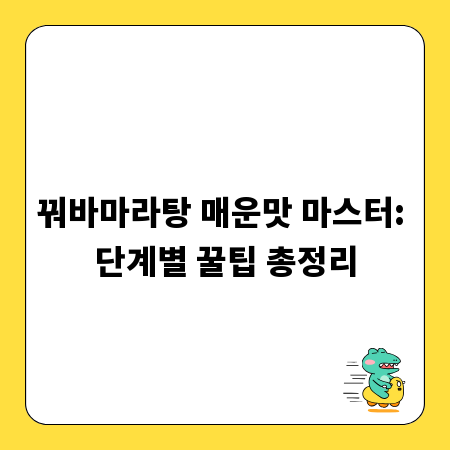 꿔바마라탕 매운맛 마스터: 단계별 꿀팁 총정리