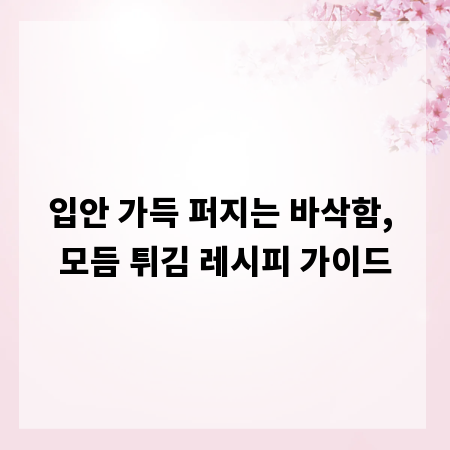 입안 가득 퍼지는 바삭함, 모듬 튀김 레시피 가이드