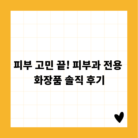 피부 고민 끝! 피부과 전용 화장품 솔직 후기