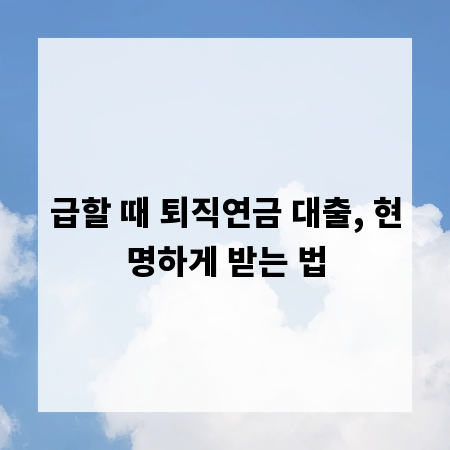 급할 때 퇴직연금 대출, 현명하게 받는 법