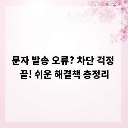 문자 발송 오류? 차단 걱정 끝! 쉬운 해결책 총정리