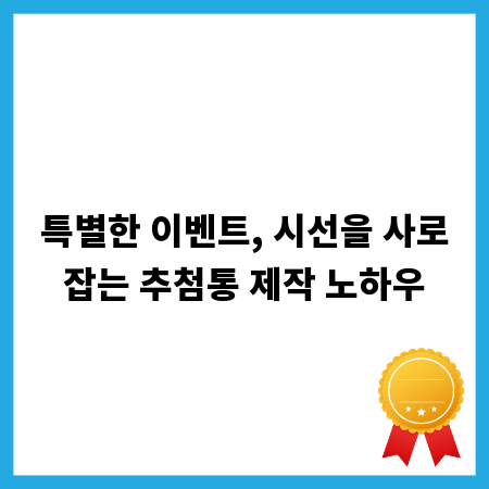 특별한 이벤트, 시선을 사로잡는 추첨통 제작 노하우
