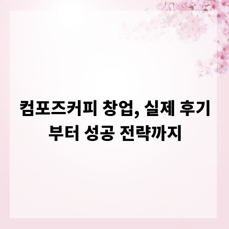 컴포즈커피 창업, 실제 후기부터 성공 전략까지
