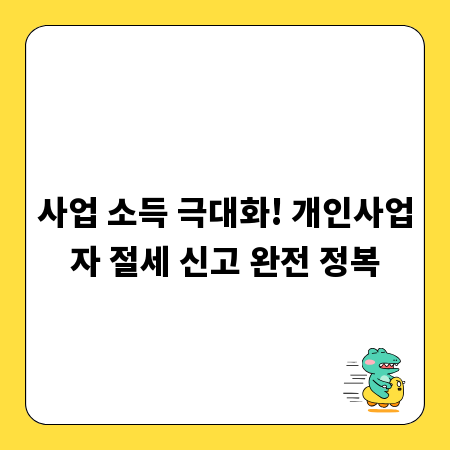 사업 소득 극대화! 개인사업자 절세 신고 완전 정복