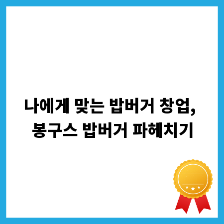 나에게 맞는 밥버거 창업, 봉구스 밥버거 파헤치기