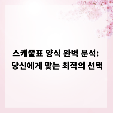 스케줄표 양식 완벽 분석: 당신에게 맞는 최적의 선택