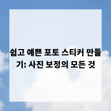 쉽고 예쁜 포토 스티커 만들기: 사진 보정의 모든 것