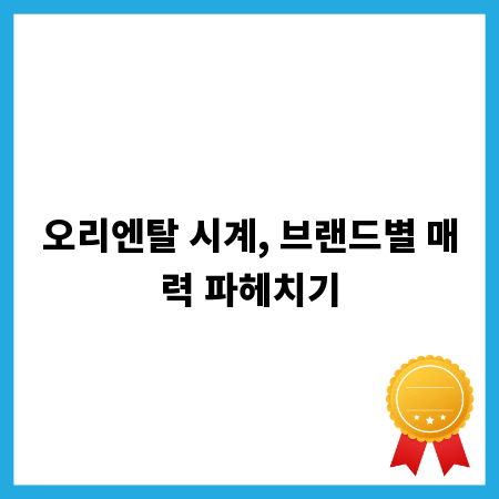 오리엔탈 시계, 브랜드별 매력 파헤치기
