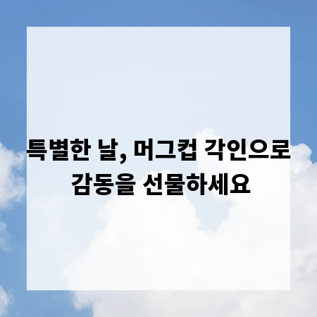 특별한 날, 머그컵 각인으로 감동을 선물하세요