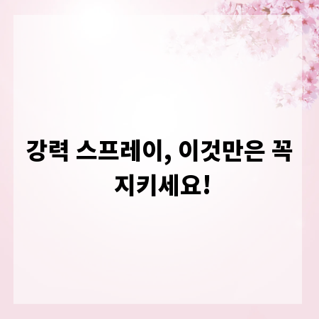 강력 스프레이, 이것만은 꼭 지키세요!