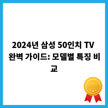 2024년 삼성 50인치 TV 완벽 가이드: 모델별 특징 비교