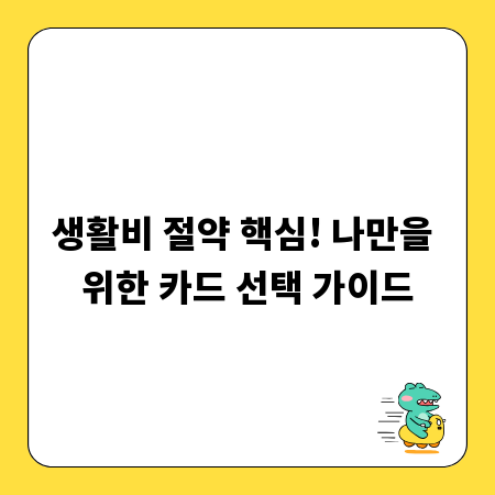 생활비 절약 핵심! 나만을 위한 카드 선택 가이드