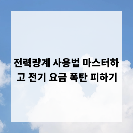 전력량계 사용법 마스터하고 전기 요금 폭탄 피하기