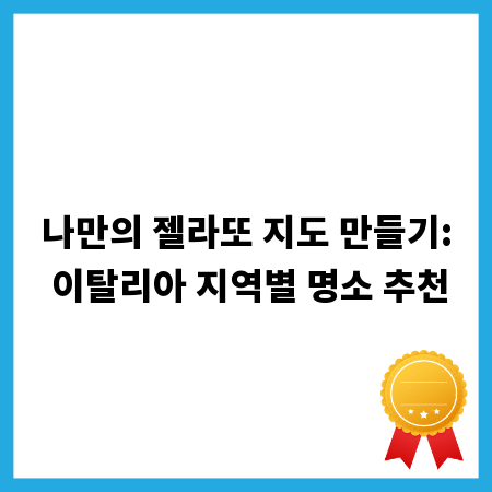 나만의 젤라또 지도 만들기: 이탈리아 지역별 명소 추천