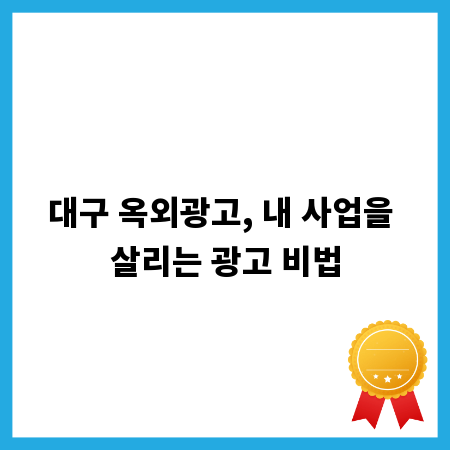 대구 옥외광고, 내 사업을 살리는 광고 비법