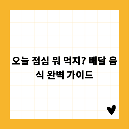 오늘 점심 뭐 먹지? 배달 음식 완벽 가이드