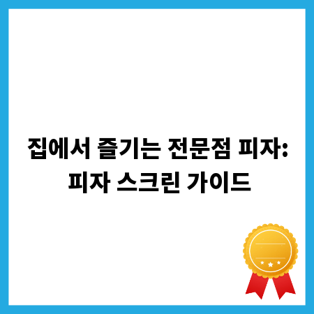집에서 즐기는 전문점 피자: 피자 스크린 가이드