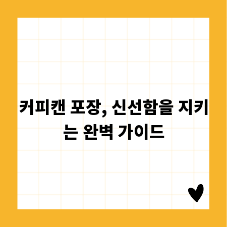 커피캔 포장, 신선함을 지키는 완벽 가이드