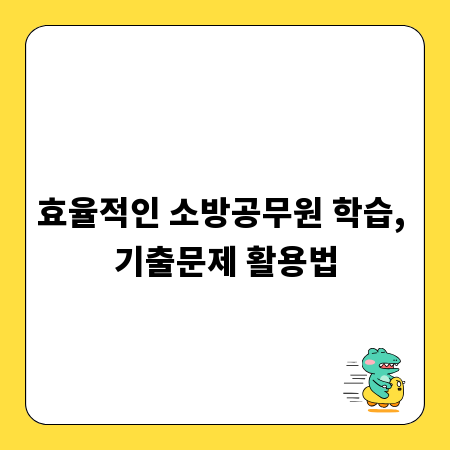 효율적인 소방공무원 학습, 기출문제 활용법