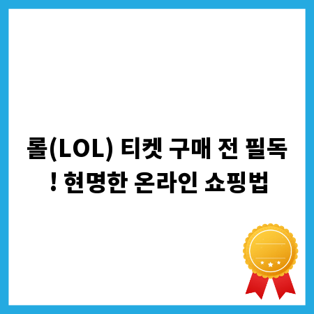 롤(LOL) 티켓 구매 전 필독! 현명한 온라인 쇼핑법