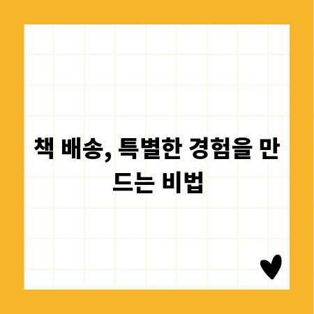 책 배송, 특별한 경험을 만드는 비법