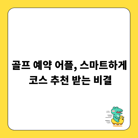 골프 예약 어플, 스마트하게 코스 추천 받는 비결
