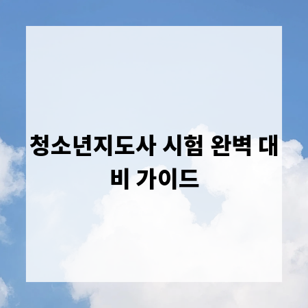 청소년지도사 시험 완벽 대비 가이드