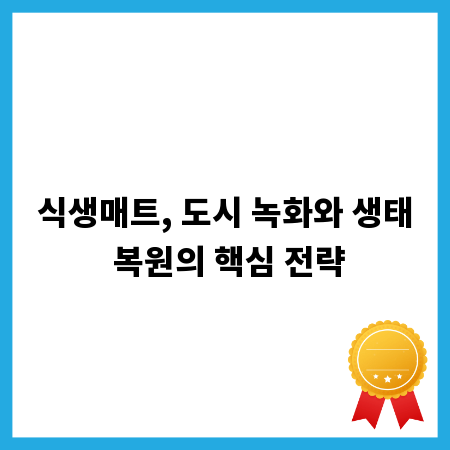 식생매트, 도시 녹화와 생태 복원의 핵심 전략