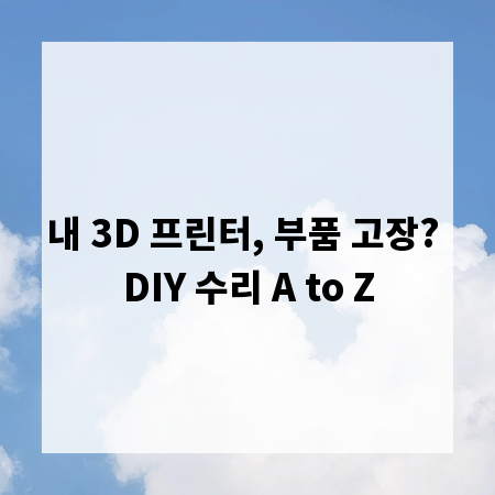 내 3D 프린터, 부품 고장? DIY 수리 A to Z
