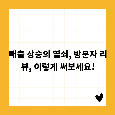 매출 상승의 열쇠, 방문자 리뷰, 이렇게 써보세요!