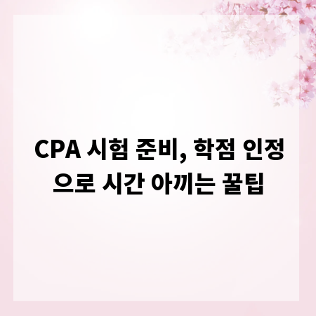 CPA 시험 준비, 학점 인정으로 시간 아끼는 꿀팁